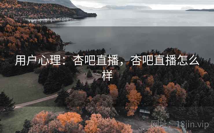 用户心理：杏吧直播，杏吧直播怎么样  第2张