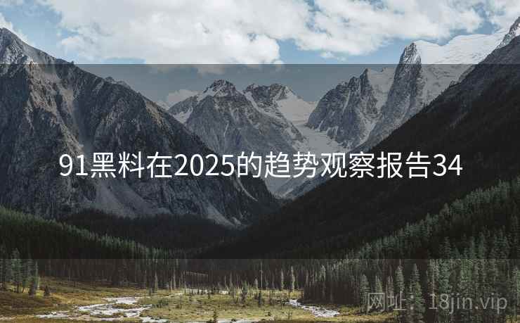 91黑料在2025的趋势观察报告34 第1张 91黑料在2025的趋势观察报告34 第1张
