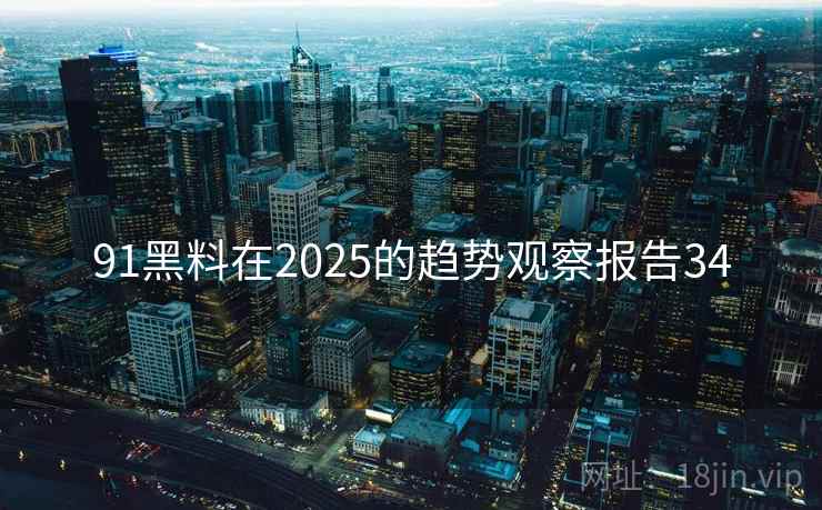 91黑料在2025的趋势观察报告34 第2张 91黑料在2025的趋势观察报告34 第2张