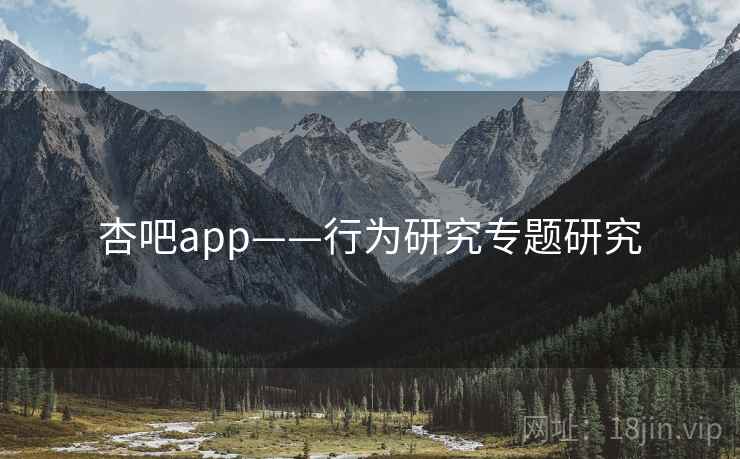 杏吧app——行为研究专题研究  第1张