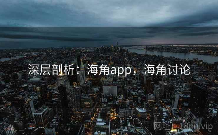 深层剖析：海角app，海角讨论  第1张