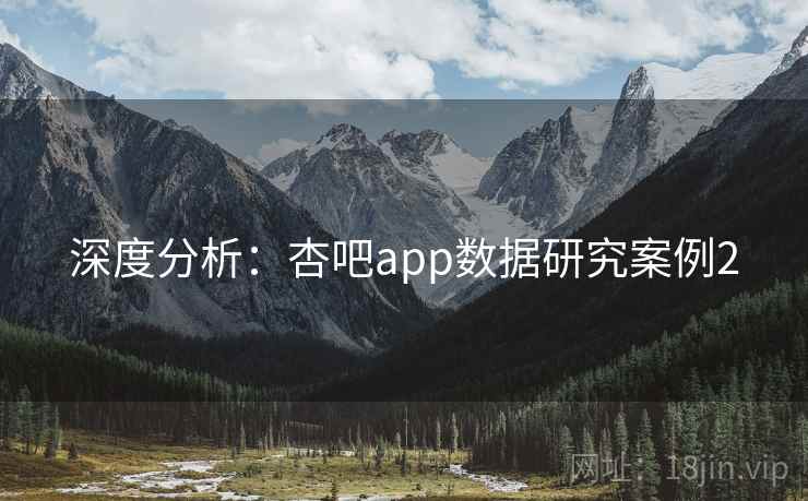 深度分析:杏吧app数据研究案例2 第2张 深度分析:杏吧app数据研究案例2 第2张