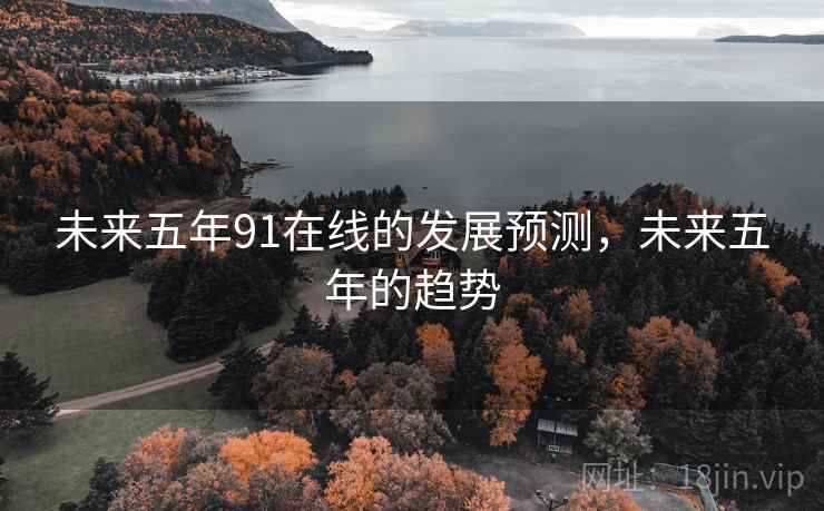 未来五年91在线的发展预测，未来五年的趋势  第1张